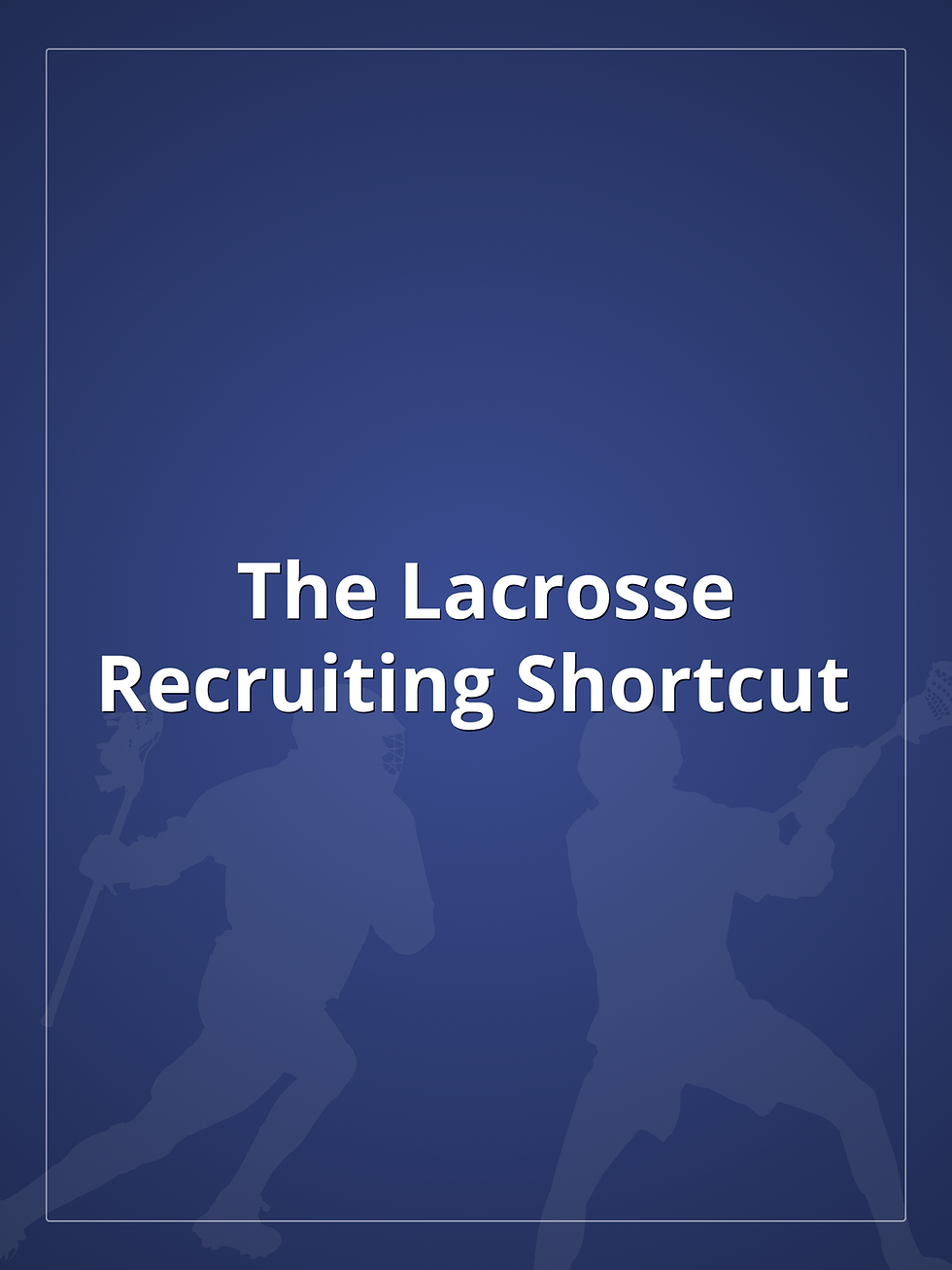 Lacrosse Recruiting Shortcut guide