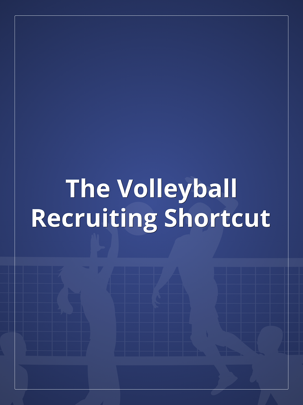 Volleyball players; "The Volleyball Recruiting Shortcut"