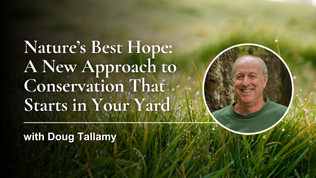 Nature’s Best Hope: A New Approach to Conservation with Doug Tallamy