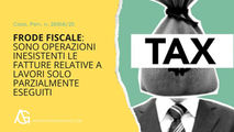 Frode fiscale: sono operazioni inesistenti le fatture relative a lavori solo parzialmente eseguiti (Cass. Pen. n. 28368/25)