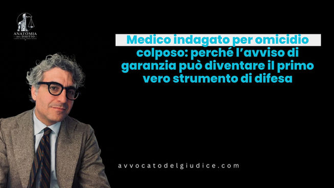 Medico indagato per omicidio colposo: perché l’avviso di garanzia può diventare il primo vero strumento di difesa