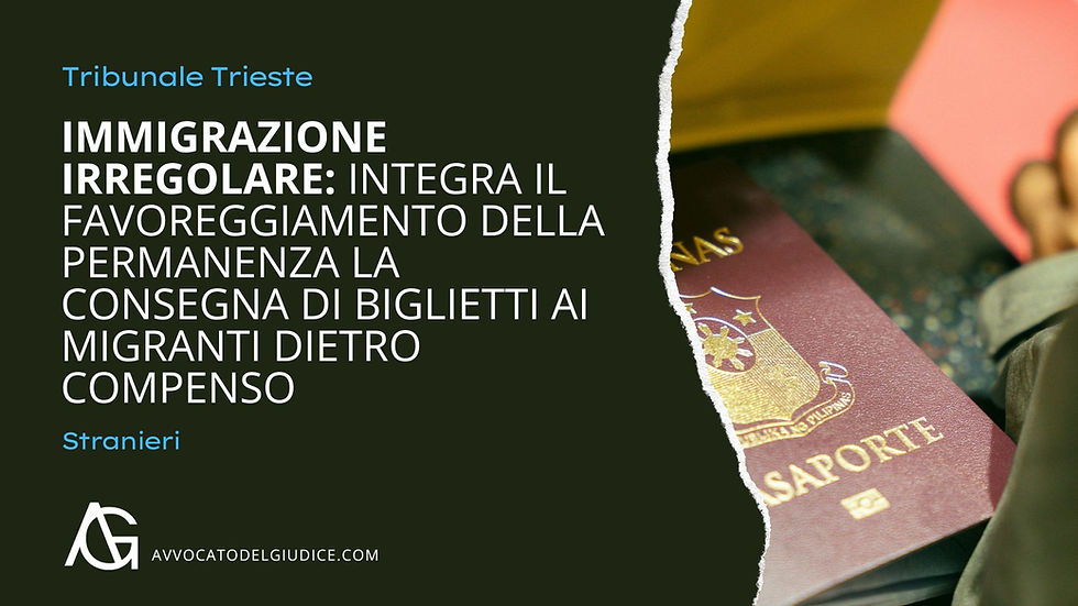 Immigrazione irregolare: integra il favoreggiamento della permanenza la consegna di biglietti ai migranti dietro compenso (Trieste - GM Tassan)