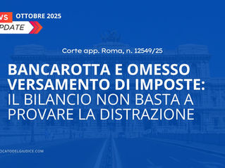 Bancarotta e omesso versamento di imposte: il bilancio non basta a provare la distrazione (Corte app. Roma, n. 12549/25)