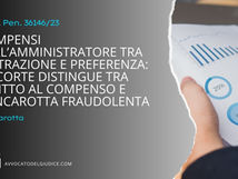 Compensi dell’amministratore tra distrazione e preferenza: la Corte distingue tra diritto al compenso e bancarotta fraudolenta (Cass. Pen. 36146/23)
