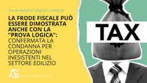 La frode fiscale può essere dimostrata anche con la "prova logica": confermata la condanna per operazioni inesistenti nel settore edilizio (Corte Appello Cagliari n.854/23)