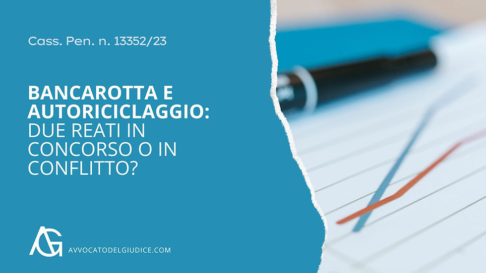 Bancarotta e autoriciclaggio: due reati in concorso o in conflitto? (Cass. Pen. n. 13352/23)