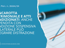 Bancarotta patrimoniale e atti condizionati: anche la vendita con condizione sospensiva unilaterale può integrare distrazione (Cass. Pen. n. 26164/24)