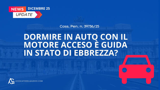 Dormire in auto con il motore acceso è guida in stato di ebbrezza? (Cass. Pen. n. 39736/25)