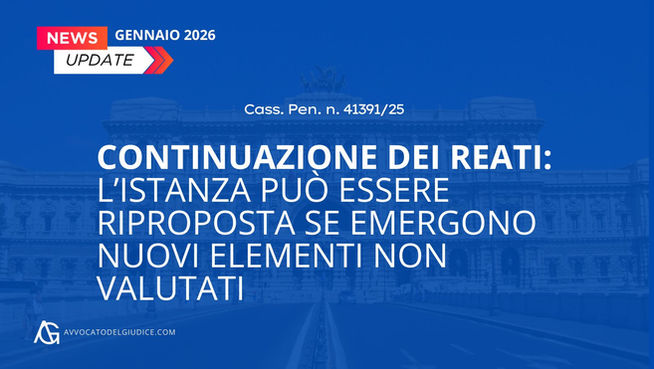 Continuazione dei reati: l’istanza può essere riproposta se emergono nuovi elementi non valutati (Cass. Pen. n. 41391/25)