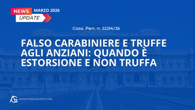 Falso carabiniere e truffe agli anziani: quando è estorsione e non truffa (Cass. Pen. n. 11154/26)