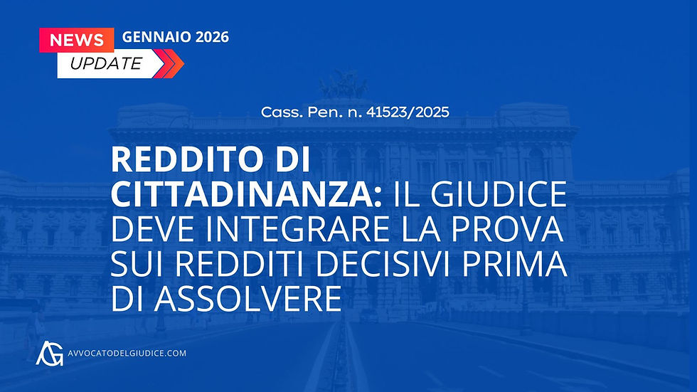 Reddito di cittadinanza: il giudice deve integrare la prova sui redditi decisivi prima di assolvere (Cass. Pen. n. 41523/2025)