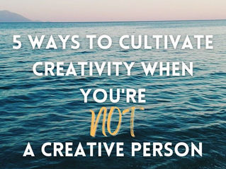 5 Ways to Cultivate Creativity When You're Not a Creative Person