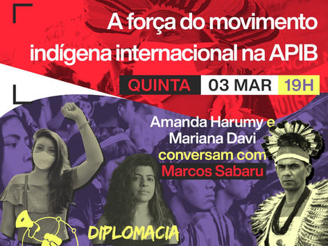 A força do movimento indígena internacional da APIB | Diplomacia de Base