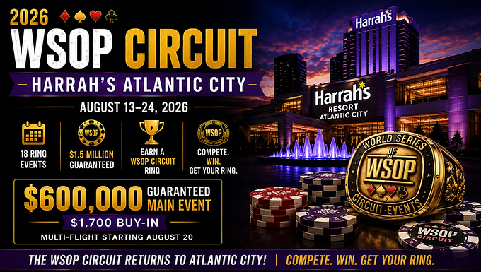 2026 WSOP Circuit Atlantic City at Harrah’s Resort, featuring August 13–24 dates, 18 ring events, a $1.5 million guarantee and a $600,000 Main Event.