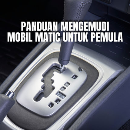 Panduan Mengemudi Mobil Matic untuk Pemula