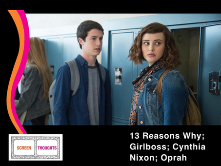 Film & TV Series Reviews: 13 Reasons Why; Girlboss; Cynthia Nixon; Oprah