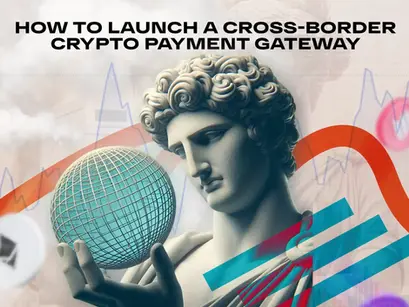 How to Launch a Cross-Border Crypto Payment Gateway