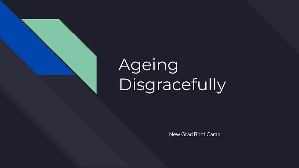 New Grad Boot Camp Course: Ageing Disgracefully