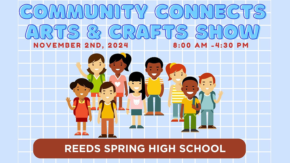 Reeds Spring Schools Community Connects Arts & Craft Show DEADLINE FOR VENDORS has expired. See you next year!