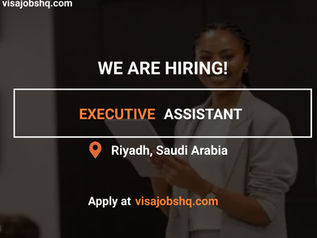 WE ARE HIRING AN EXPERIENCED EXECUTIVE ASSISTANT IN SAUDI ARABIA, WORK VISA SPONSORSHIP IS AVAILABLE