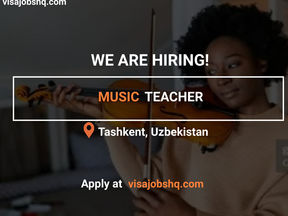 JOIN A TOP SCHOOL AT UZBEKISTAN AS A MUSIC TEACHER, RELOCATION SUPPORT IS AVAILABLE, APPLY NOW