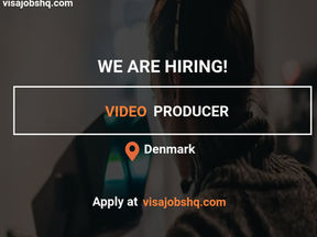 RECRUITING A VIDEO PRODUCER, RELOCATE TO DENMARK WITH WORK VISA SPONSORSHIP, APPLY NOW