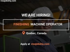 FINISHING MACHINE OPERATOR IN QUEBEC, RELOCATE TO CANADA WITH WORK VISA SPONSORSHIP