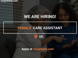 WE ARE HIRING A FEMALE CARE ASSISTANT, UK WORK VISA SPONSORSHIP IS OFFERED TO THOSE QUALIFIED