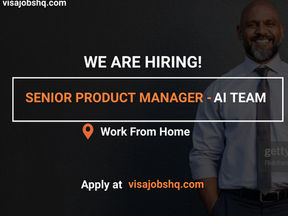 NOW HIRING SENIOR PRODUCT MANAGER FOR AI TEAM, FULLY REMOTE AND WORK FROM HOME