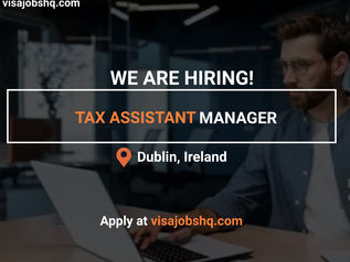 TAX ASSISTANT MANAGER IN DUBLIN, RELOCATE TO IRELAND WITH WORK VISA SPONSORSHIP, APPLY NOW