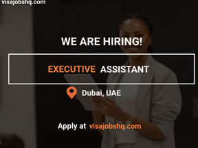 RECRUITING AN EXECUTIVE ASSISTANT IN DUBAI, RELOCATE WITH WORK VISA SPONSORSHIP, APPLY NOW