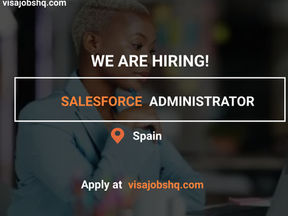 HIRING A SALESFORCE ADMINISTRATOR, RELOCATE TO SPAIN WITH WORK VISA SPONSORSHIP, APPLY NOW