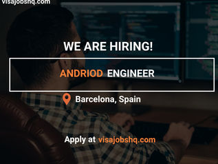 ANDROID ENGINEER IN BARCELONA, RELOCATE TO SPAIN WITH WORK VISA SPONSORSHIP