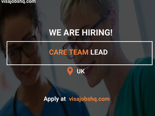 NOW HIRING A CARE TEAM LEAD IN THE UK, SKILLED WORKER VISA SPONSORSHIP IS AVAILABLE