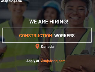 CONSTRUCTION WORKERS NEEDED IN CANADA, WORK VISA SPONSORSHIP IS OFFERED TO OVERSEAS APPLICANTS