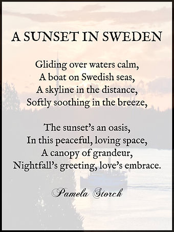 Read A Sunset in Sweden, a calming and romantic poem by Pamela Storch set on tranquil Nordic waters. A sailboat glides through golden light as the sunset becomes a peaceful embrace of night and love.