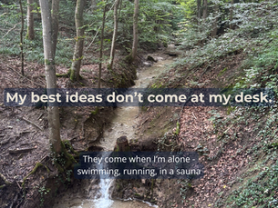 My best ideas rarely come at my desk.