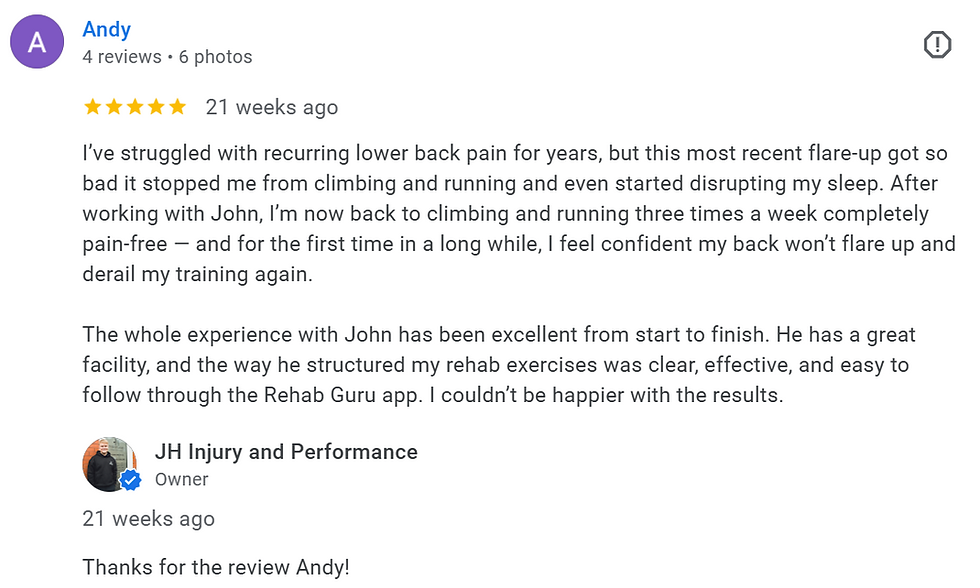 A 5-star review by Andy praises John for effective lower back pain recovery, allowing return to sports. JH Injury and Performance responds.