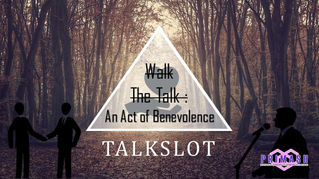 “Walk the talk: An Act of Benevolence”.