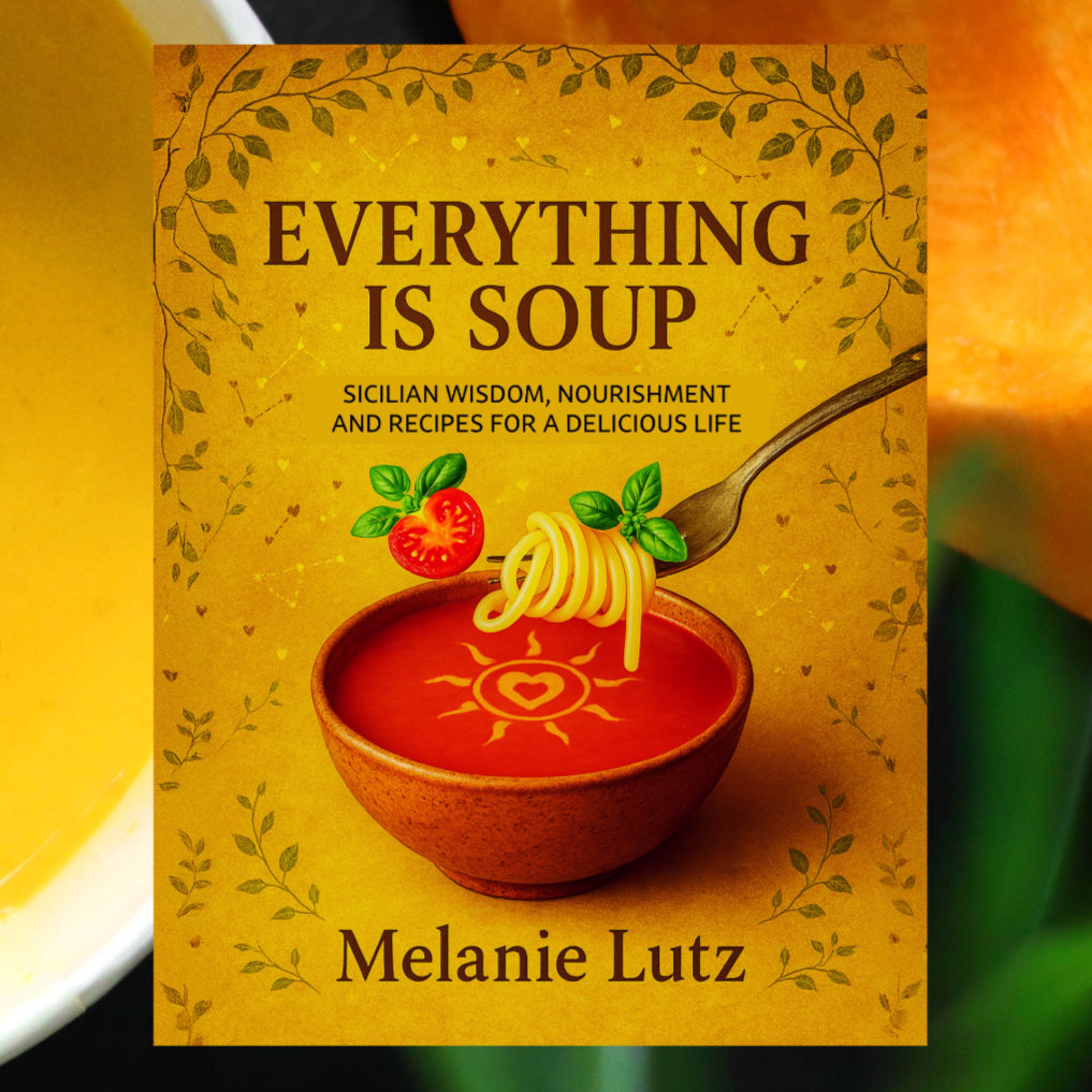 Everything is Soup: Sicilian Wisdom, Nourishment + Recipes for a Delicious Life