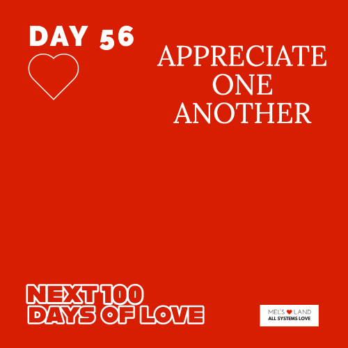 DAY 56 | NEXT 100 DAYS OF LOVE | APPRECIATE ONE ANOTHER