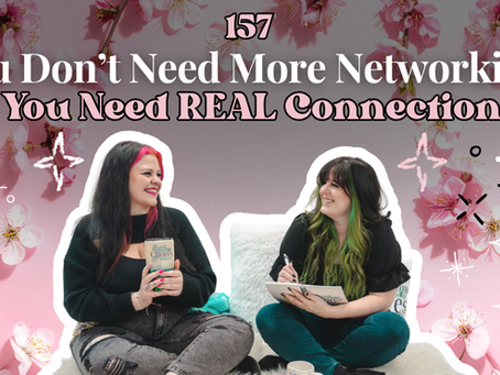157. You Don’t Need More Networking — You Need REAL Connections 💗