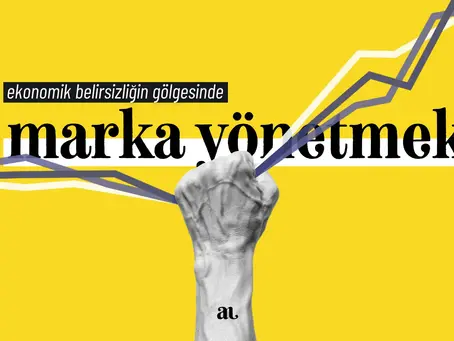 Ekonomik Belirsizliğin Gölgesinde Marka Yönetmek
