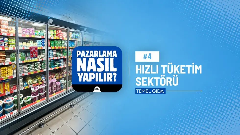 Pazarlama Nasıl Yapılır? #4 Hızlı Tüketim: Gıda Sektörü