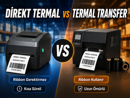 Direkt Termal mi Termal Transfer mi? Barkod Yazıcı Seçiminde Kritik Farklar