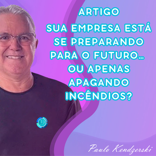 Sua empresa está se preparando para o futuro… ou apenas apagando incêndios?