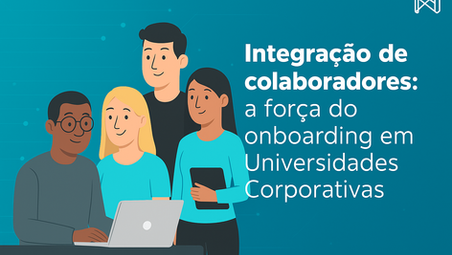 Integração de colaboradores: a força do onboarding em Universidades Corporativas