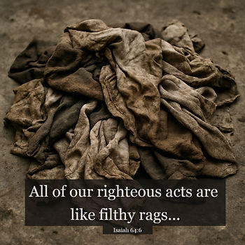 Pile of dirty rags on a brown surface. Text overlay: "All of our righteous acts are like filthy rags... Isaiah 64:6."