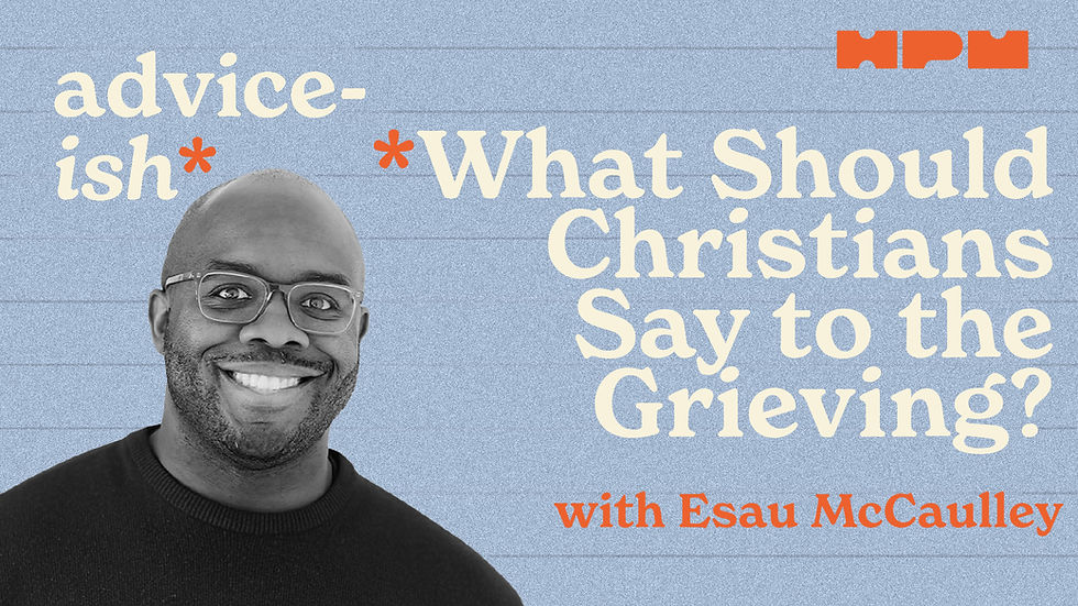 What Should Christians Say to the Grieving?