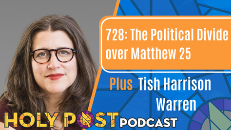 728: The Political Divide over Matthew 25 plus Tish Harrison Warren